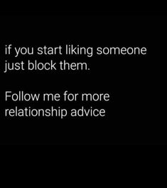 a black and white photo with the words, if you start liking someone just block them follow me for more relationship advice