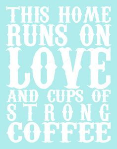 this home runs on love and cups of strong coffee