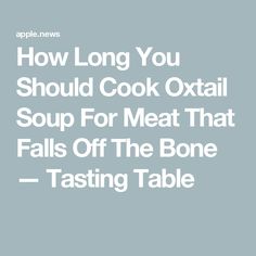 the words how long you should cook oxail soup for meat that falls off the bone tasting table