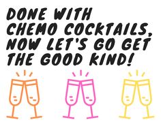 two champagne glasses with the words wine with chemo cocktails now let's go get the good kind