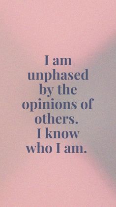 the words i am unphased by the opinions of others, i know who i am