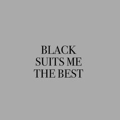 the words black suits me the best are shown in black on a gray background,