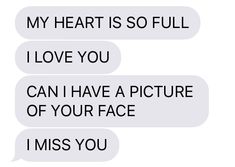 two texts that say, my heart is so full i love you can i have a picture of your face miss you