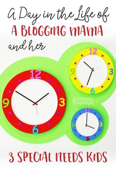 three colorful clocks with the words, a day in the life of a blogging mama and her 3 special needs kids