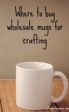 there is a coffee mug with the words where to buy wholesale mugs for crafting