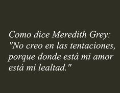 a black and white photo with the words, como dice meredith grey no creo en las tenaciones porque donde est