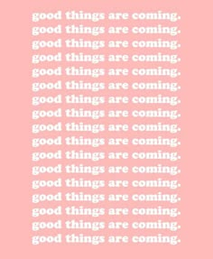 a pink background with white text that reads good things are coming good things are coming good things are coming good things are coming good things are coming