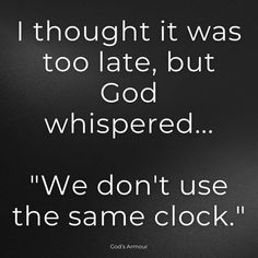 a black and white photo with the words i thought it was too late, but god whipped we don't use the same clock