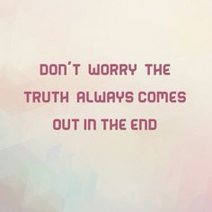 a pink and blue background with the words don't worry the truth always comes out in the end