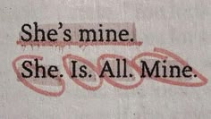 the words she's mine, she is all mine written on a piece of paper