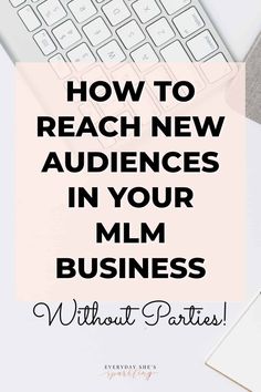 the words how to reach new audiencess in your mmm business without parties