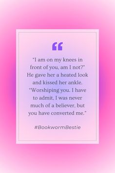 a pink and purple background with a quote from bookwormestie on it that says, i am on my knees in front of you, am not