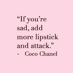 "If you're sad, add more lipstick and attack." - Coco Chanel Makeup Quotes, Beauty Quotes, Coco Chanel, Pretty Quotes