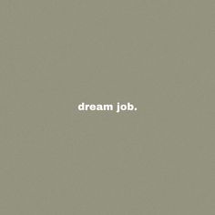 the words dream job written in white on a gray background