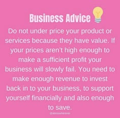 a pink background with the words, business advice do not under price your product or services because they have value if