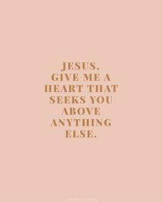 the words jesus give me a heart that seeks you above anything else on a pink background