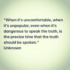 a quote from unknown person about being unconotable, when it's unpopular, even when it's dangerous to speak the truth