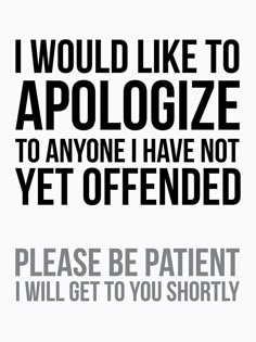 a black and white poster with the words i would like to apoloize to anyone i have not yet offered