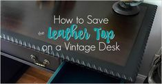 an antique desk with the title how to save leather top on a vintage desk