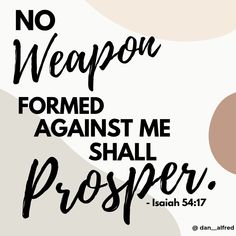 Nothing Formed Against Me Shall Prosper, No Evil Formed Against Me Shall Prosper, Isaiah 54 17 Wallpaper, Isaiah 54:17, Positive Bible Verses, Inspirational Smile Quotes, Isaiah 54, Names Of Jesus Christ, Bible Quotes Images