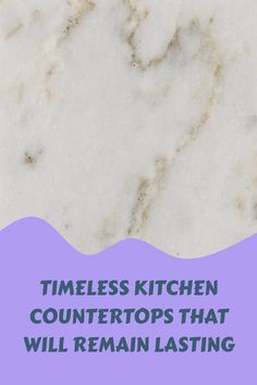 marble counter top with text overlay that reads, times kitchen counters that will remainlasing