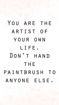 the quote you are the artist of your own life don't and paintbrush to anyone else