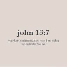 the words john 13 7 are shown in black and white on a light gray background