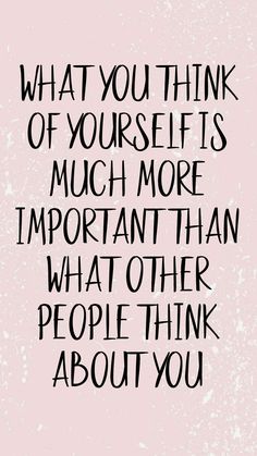 an image of a quote that says what you think of yourself is much more important than other people think about you