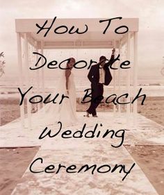 a man and woman standing in front of a gazebo with the words how to decorate your beach wedding ceremony