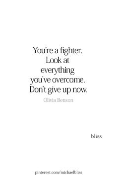 a quote that says you're a fighter look at everything you've overcome don't give up now