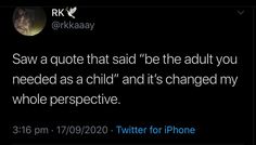 the tweet is posted to someone on their twitter account, which reads saw a quote that said be the adult you need as a child and it's changed my whole perspective