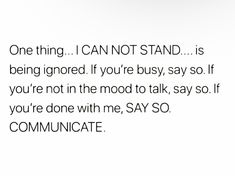 a piece of paper with the words, one thing i can not stand is being ignored if you're busy say so if you're not in the mood to talk, say so if you're done with me, say so