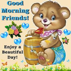 a teddy bear holding a wooden barrel with flowers and butterflies around it, says good morning friends enjoy a beautiful day