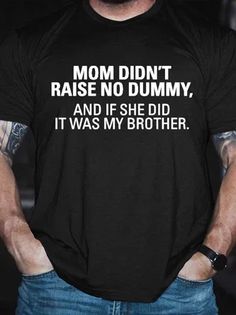 Men's My Mom Didn't Raise A Dummy, And If She Did It Was My Brother T-shirt Tshirt Ideas, Your Opinion, Funny Humor, Funny Tees, Say Hi, I Said, My Mom, Vintage Tshirts, Fashion Games