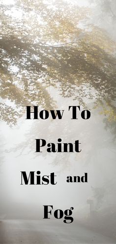 the words how to paint mist and fog are in front of a photo of trees