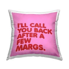 a pink pillow with the words i'll call you back after a few margs