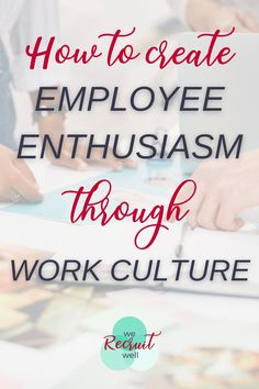 people working at a table with the words how to create employee enthusiasm through work culture