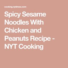 the words spicy sesame noodles with chicken and peanuts recipe nyt cooking are in white letters