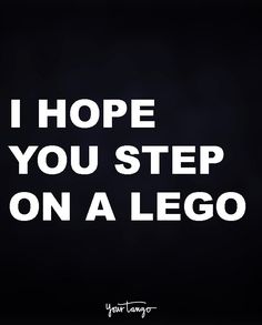 the words i hope you step on a lego written in white letters against a black background