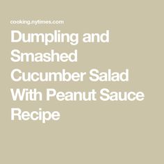 the words dumpling and smashed cucumber salad with peanut sauce recipe on it