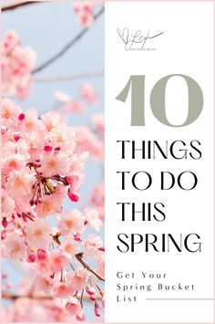 pink flowers with the words 10 things to do this spring get your spring bucket list