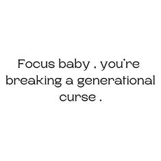 the words focus baby, you're breaking a generational curse on a white background