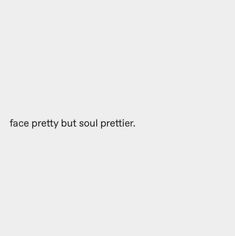 the words face pretty but soul prettier are written in black on a white background