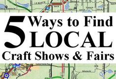 a map with the words 5 ways to find local craft shows and fairs on it