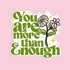 the words you are more than enough on a pink background with green and white flowers