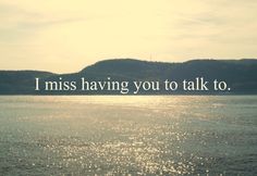 a lake with the words i miss having you to talk to, on top of it