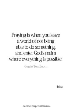 a quote that reads praying is when you leave a world of not being able to do something