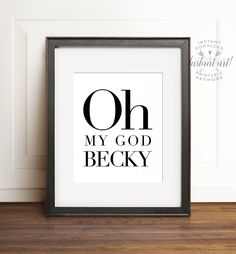 a framed black and white poster with the words oh my god becky on it