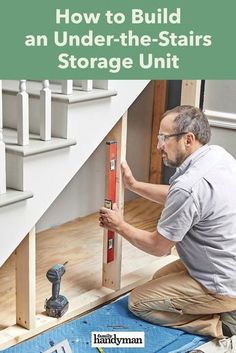 a man working on an under - the - stairs storage unit with text overlay reading how to build an under - the - stairs storage unit