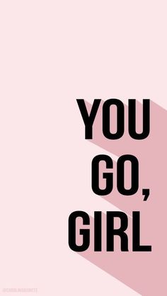 the words you go, girl are shown in black and white on a pink background